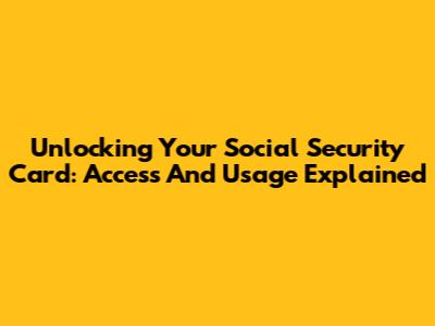 Unlocking Your Social Security Card: Access And Usage Explained