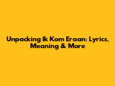 Unpacking 'Ik Kom Eraan': Lyrics, Meaning & More