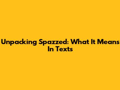 Unpacking 'Spazzed': What It Means In Texts