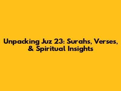 Unpacking Juz 23: Surahs, Verses, & Spiritual Insights
