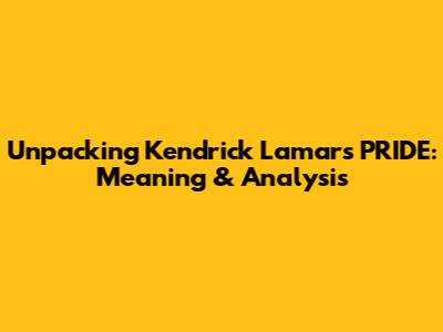 Unpacking Kendrick Lamar's 'PRIDE': Meaning & Analysis