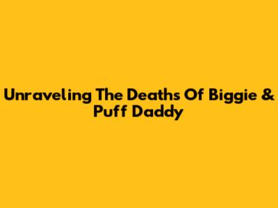 Unraveling The Deaths Of Biggie & Puff Daddy