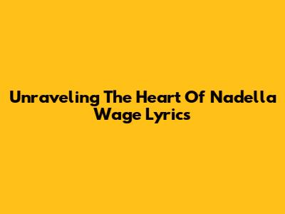 Unraveling The Heart Of Nadella Wage Lyrics