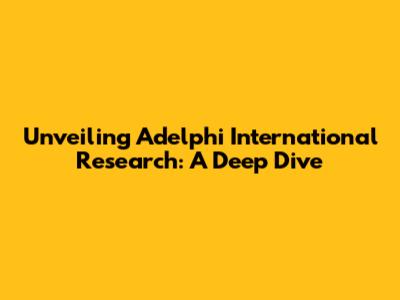 Unveiling Adelphi International Research: A Deep Dive