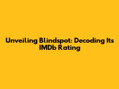 Unveiling Blindspot: Decoding Its IMDb Rating