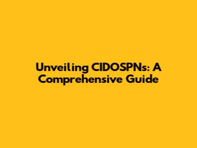 Unveiling CIDOSPNs: A Comprehensive Guide