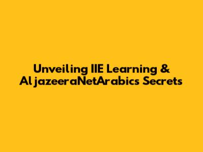 Unveiling IIE Learning & AljazeeraNetArabic's Secrets