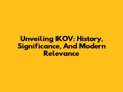 Unveiling IKOV: History, Significance, And Modern Relevance