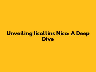 Unveiling Iicollins Nico: A Deep Dive