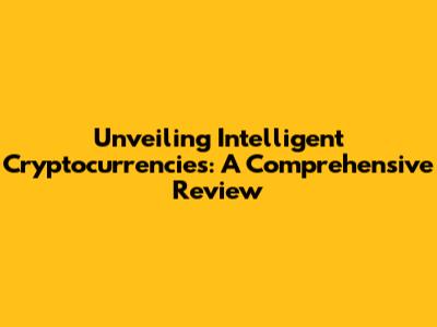 Unveiling Intelligent Cryptocurrencies: A Comprehensive Review
