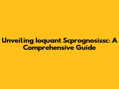 Unveiling Ioquant Scprognosissc: A Comprehensive Guide