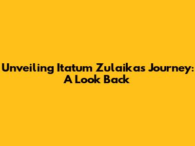 Unveiling Itatum Zulaika's Journey: A Look Back