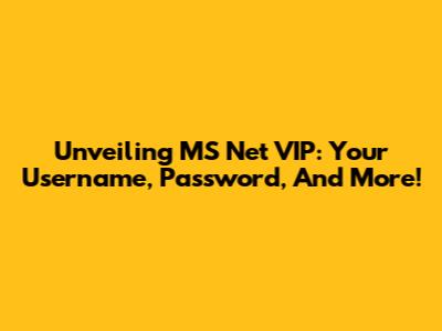 Unveiling MS Net VIP: Your Username, Password, And More!