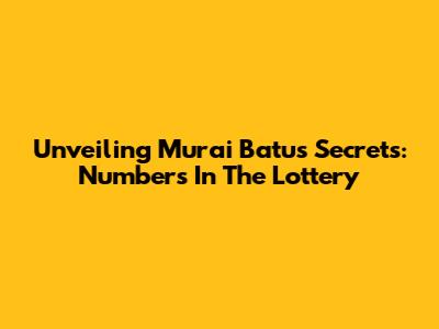 Unveiling Murai Batu's Secrets: Numbers In The Lottery