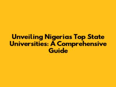 Unveiling Nigeria's Top State Universities: A Comprehensive Guide