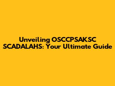 Unveiling OSCCPSAKSC SCADALAHS: Your Ultimate Guide