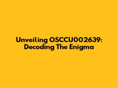 Unveiling OSCCU002639: Decoding The Enigma