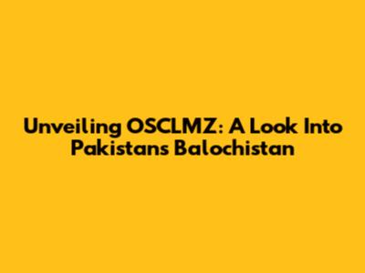 Unveiling OSCLMZ: A Look Into Pakistan's Balochistan