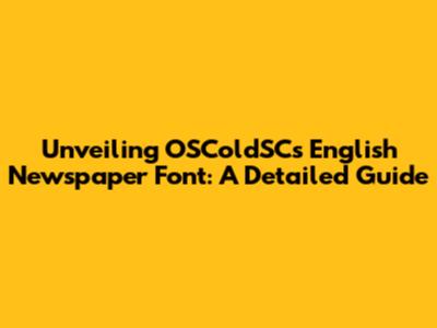 Unveiling OSColdSC's English Newspaper Font: A Detailed Guide