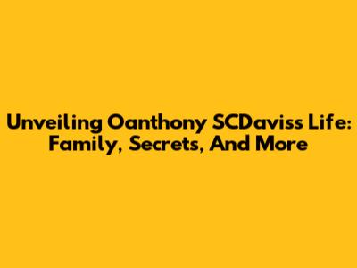 Unveiling Oanthony SCDavis's Life: Family, Secrets, And More