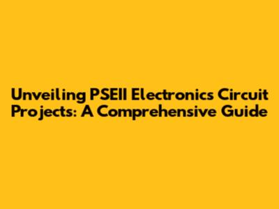Unveiling PSEII Electronics Circuit Projects: A Comprehensive Guide