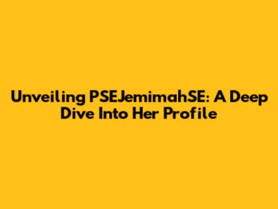 Unveiling PSEJemimahSE: A Deep Dive Into Her Profile