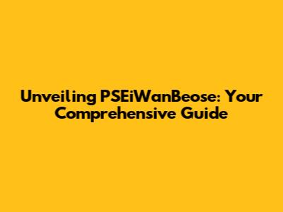 Unveiling PSEiWanBeose: Your Comprehensive Guide