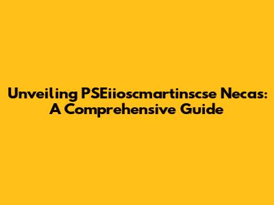 Unveiling PSEiioscmartinscse Necas: A Comprehensive Guide