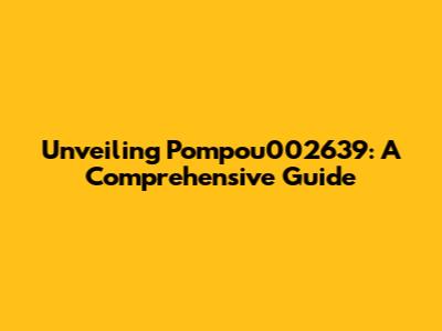Unveiling Pompou002639: A Comprehensive Guide