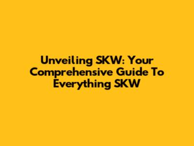 Unveiling SKW: Your Comprehensive Guide To Everything SKW
