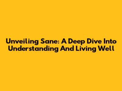 Unveiling Sane: A Deep Dive Into Understanding And Living Well