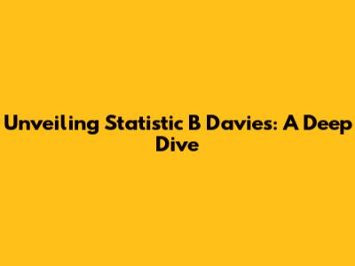 Unveiling Statistic B Davies: A Deep Dive