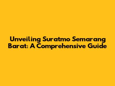 Unveiling Suratmo Semarang Barat: A Comprehensive Guide