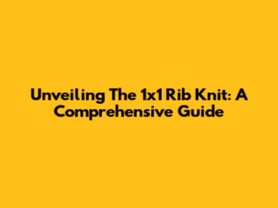 Unveiling The 1x1 Rib Knit: A Comprehensive Guide