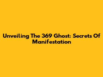 Unveiling The 369 Ghost: Secrets Of Manifestation