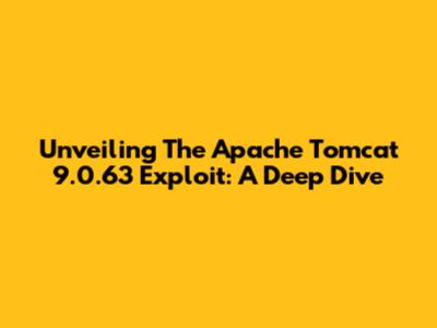 Unveiling The Apache Tomcat 9.0.63 Exploit: A Deep Dive