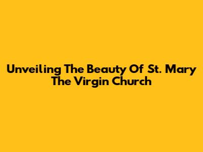 Unveiling The Beauty Of St. Mary The Virgin Church