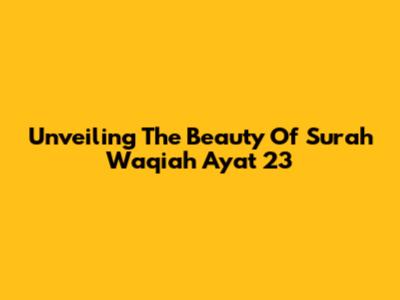 Unveiling The Beauty Of Surah Waqiah Ayat 23