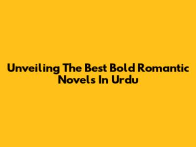 Unveiling The Best Bold Romantic Novels In Urdu