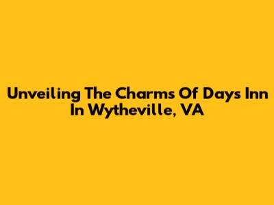 Unveiling The Charms Of Days Inn In Wytheville, VA