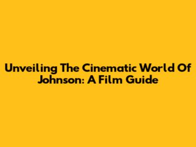 Unveiling The Cinematic World Of Johnson: A Film Guide