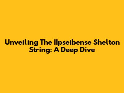 Unveiling The IIpseibense Shelton String: A Deep Dive