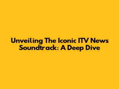 Unveiling The Iconic ITV News Soundtrack: A Deep Dive