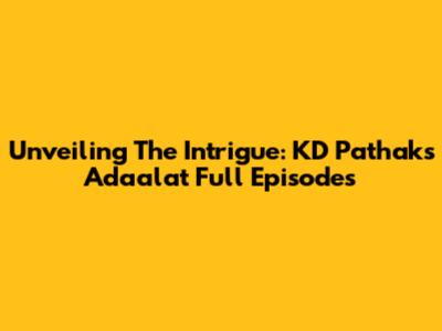 Unveiling The Intrigue: KD Pathak's Adaalat Full Episodes