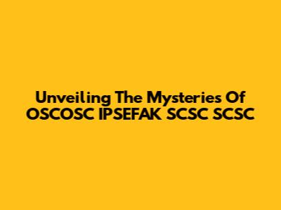 Unveiling The Mysteries Of OSCOSC IPSEFAK SCSC SCSC