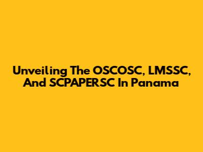 Unveiling The OSCOSC, LMSSC, And SCPAPERSC In Panama
