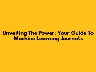 Unveiling The Power: Your Guide To Machine Learning Journals