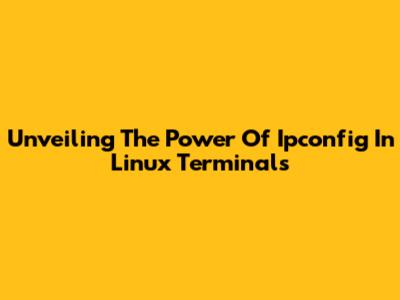 Unveiling The Power Of Ipconfig In Linux Terminals