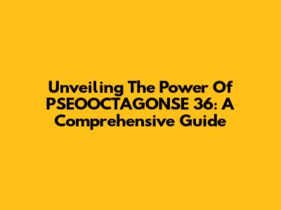 Unveiling The Power Of PSEOOCTAGONSE 36: A Comprehensive Guide