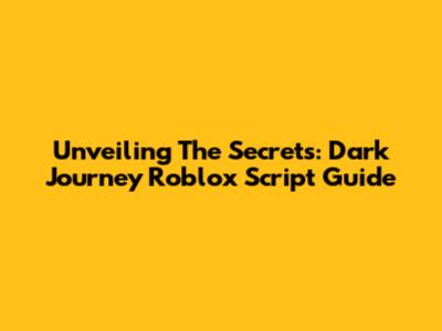 Unveiling The Secrets: Dark Journey Roblox Script Guide